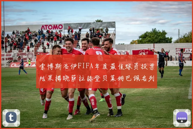 索博斯洛伊FIFA年度最佳球员投票结果揭晓萨拉赫登贝莱姆巴佩名列前茅