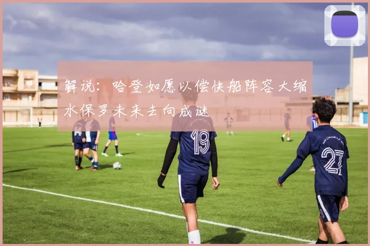 解说：哈登如愿以偿快船阵容大缩水保罗未来去向成谜