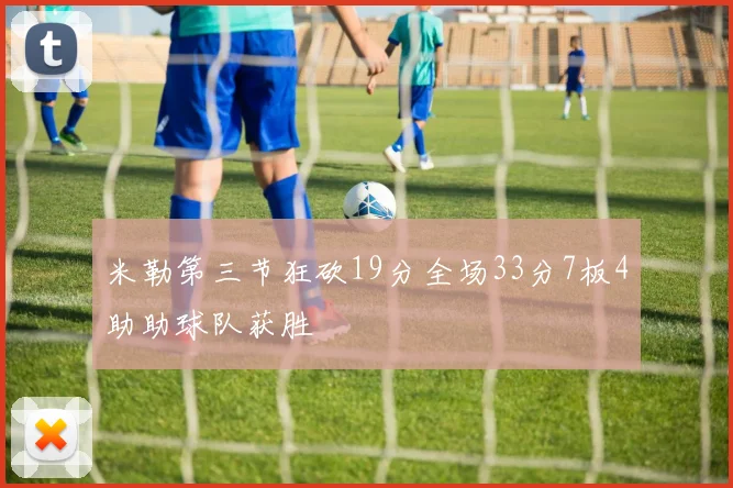 米勒第三节狂砍19分全场33分7板4助助球队获胜