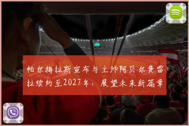 帕尔梅拉斯宣布与主帅阿贝尔费雷拉续约至2027年，展望未来新篇章